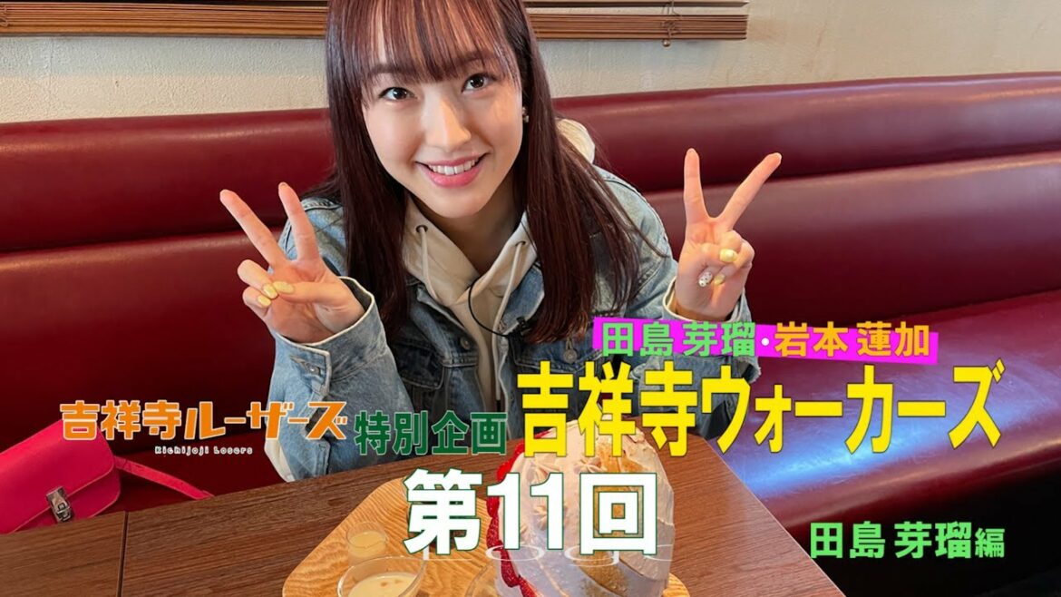 吉祥寺ルーザーズ 特別企画「田島芽瑠・岩本蓮加 吉祥寺ウォーカーズ」 第11回 田島芽瑠編 吉祥寺ルーザーズ 特別企画「田島芽瑠・岩本蓮加 吉祥寺ウォーカーズ」 第11回 田島芽瑠編