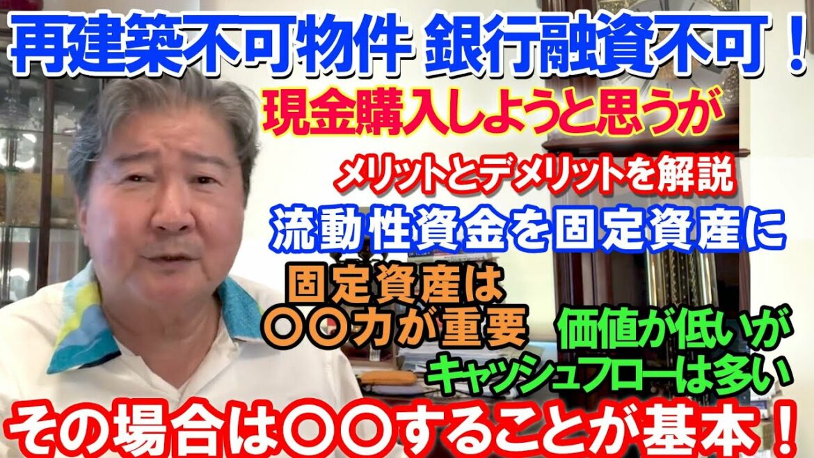 再建築不可物件。銀行融資不可！現金購入しようと思うが。メリットとデメリットを解説。流動性資金を固定資産に。固定資産は〇〇力が重要。価値が低いがキャッシュフローは多い。その場合は〇〇することが基本！
