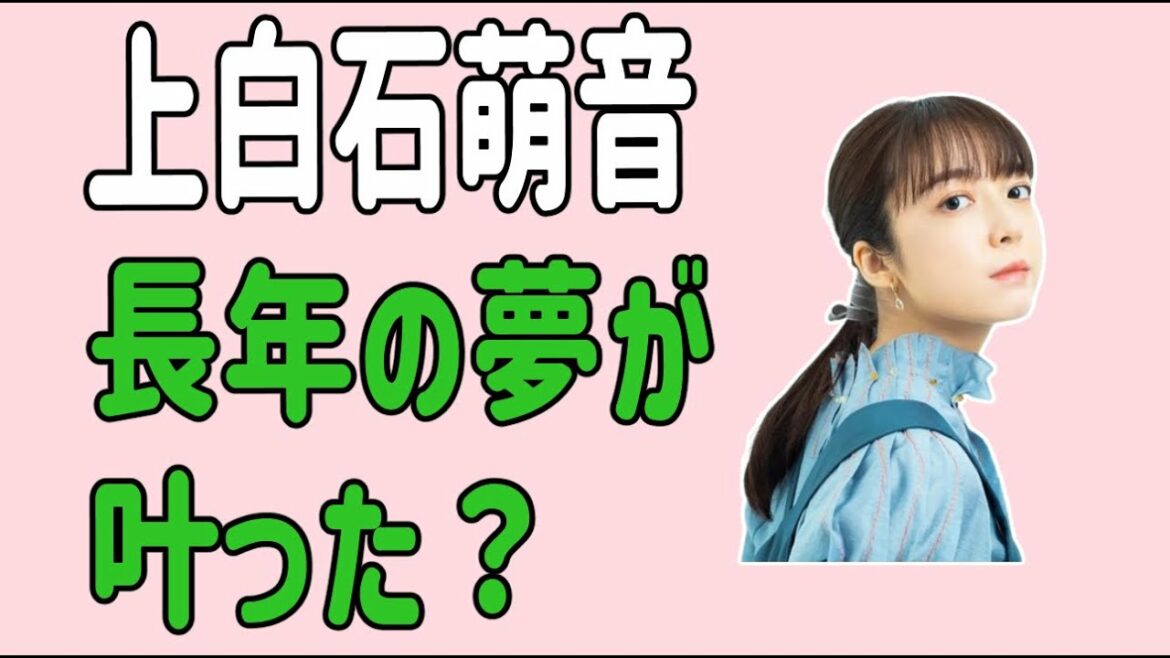 上白石萌音　長年の夢が叶った？