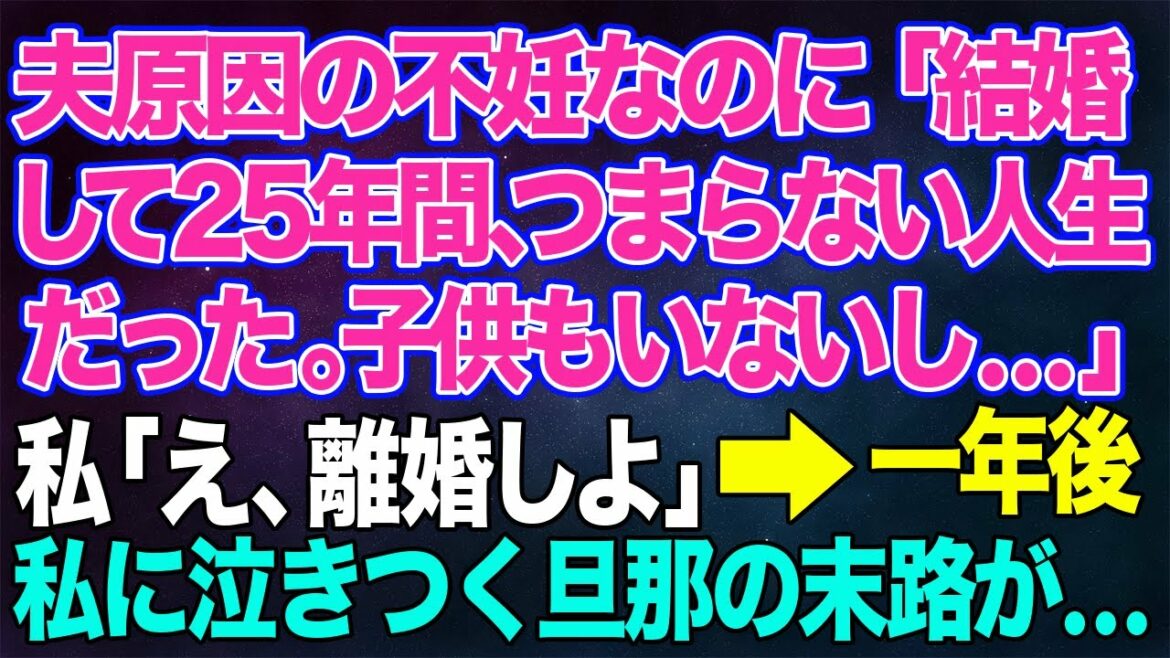【スカッとする話】夫原因の不妊なのに「結婚して25年間、つまらない人生だった。子供もいないし」私「え、離婚しよ」→家を出ていき1年後、私に泣きつく旦那の末路に…【修羅場】