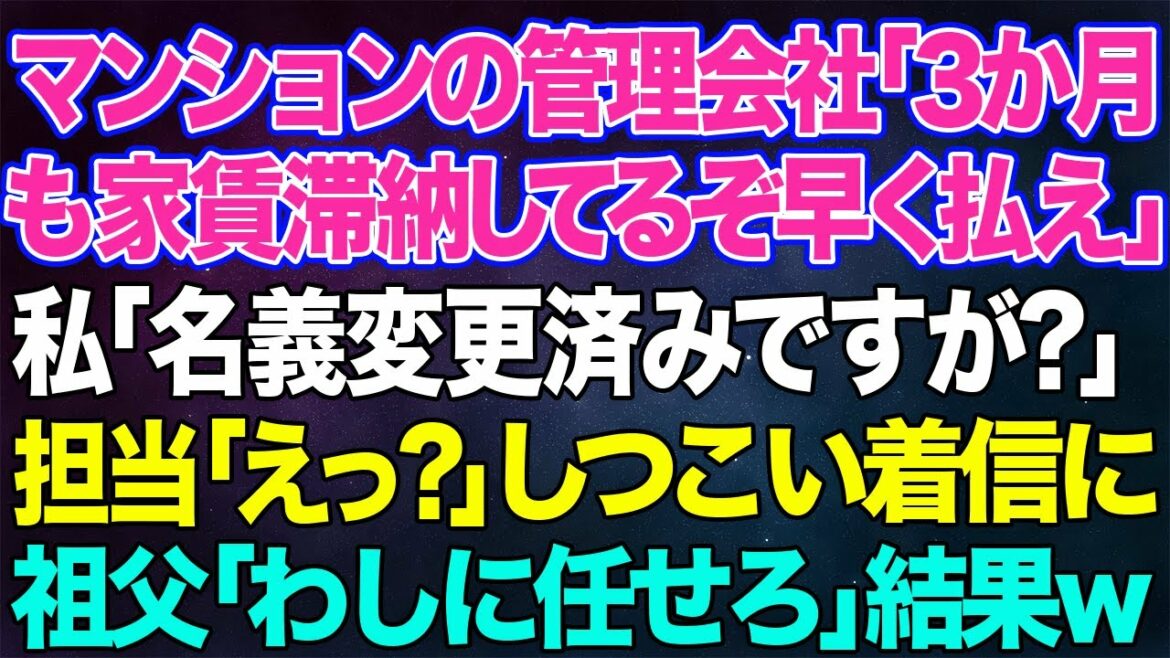【スカッとする話】マンションの管理会社「3か月も家賃滞納してるぞ!とっとと払え!」私「とうの昔に名義変更済みですが?」担当「えっ?」→しつこい着信に…祖父「後はわしに任せなさい」結果w 【修羅場】 【スカッとする話】マンションの管理会社「3か月も家賃滞納してるぞ!とっとと払え!」私「とうの昔に名義変更済みですが?」担当「えっ?」→しつこい着信に…祖父「後はわしに任せなさい」結果w 【修羅場】