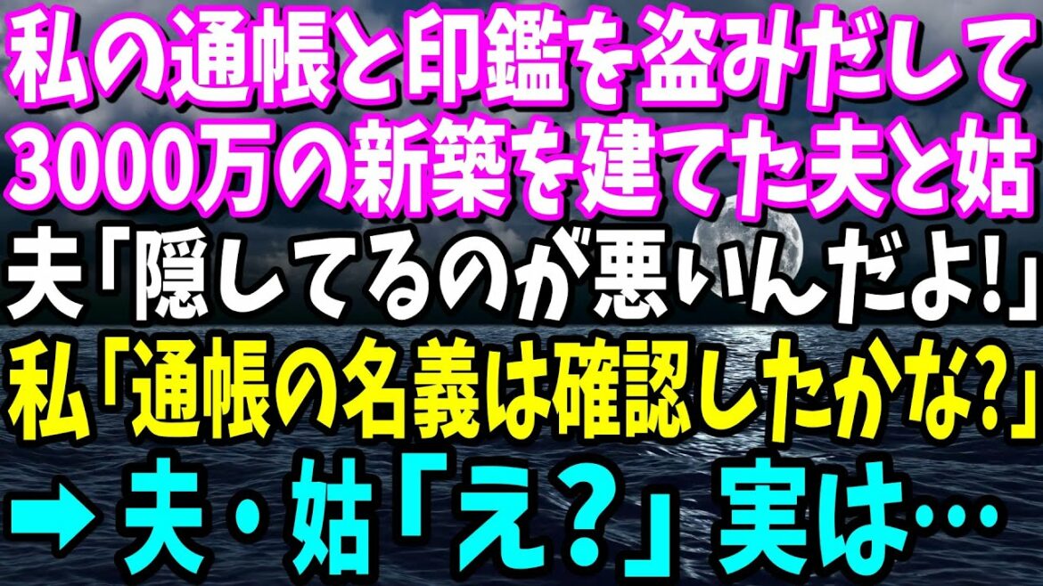 【スカッと】私の通帳と印鑑を盗み、3000万の新築一軒家を建ててた義母と夫「隠してるほうが悪いんだよｗ」→私「通帳の名義は確認した？」夫・義母「え？」結果w【修羅場】