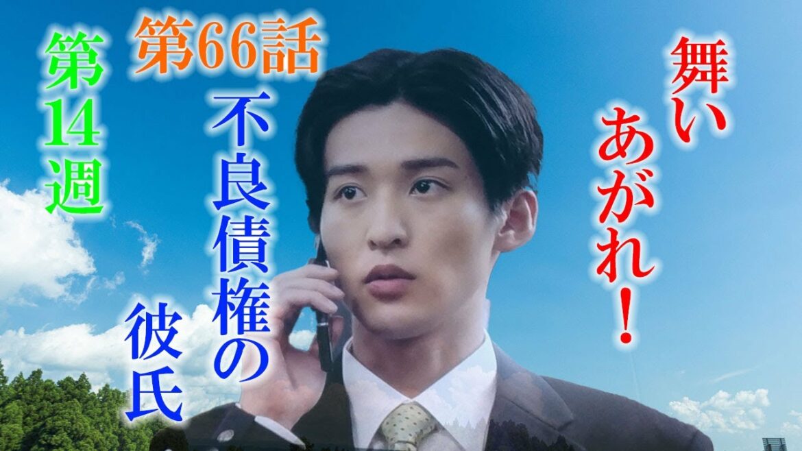 朝ドラ「舞いあがれ！」第66話あらすじ、感想　お父ちゃん（高橋克典）の失敗と「不良債権の彼氏」と言われた柏木くん（目黒蓮）舞い上がれ
