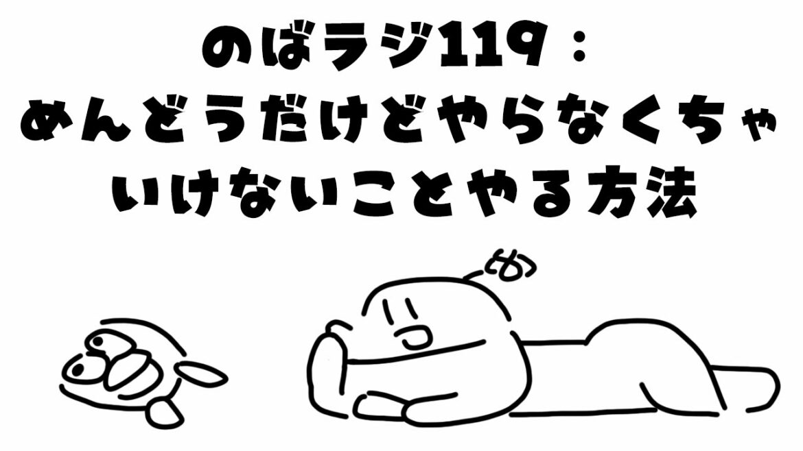 のばラジ１１９：めんどうだけどやらなくちゃいけないことやる方法