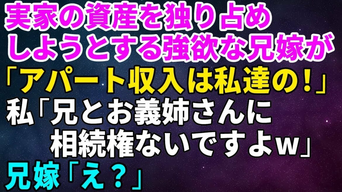 【スカッとする話】実家の資産を独り占めしようと狙う強欲な兄嫁「アパート経営の収入は私たちの！」私「兄とお義姉さんは相続権ないですが？」→兄嫁「え？」【総集編】