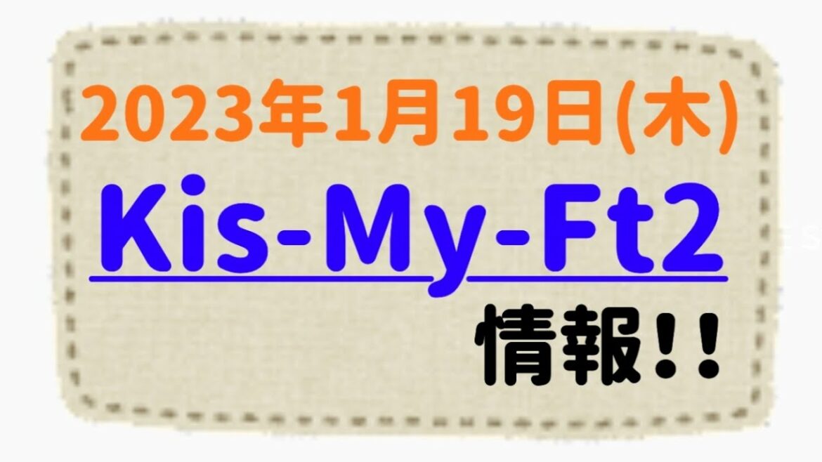 2023年1月19日(木) Kis-My-Ft2 出演情報！