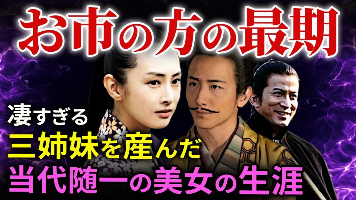 信長の妹お市の方と浅井長政の最期  凄すぎる3人の娘の生涯「どうする家康」歴史解説28