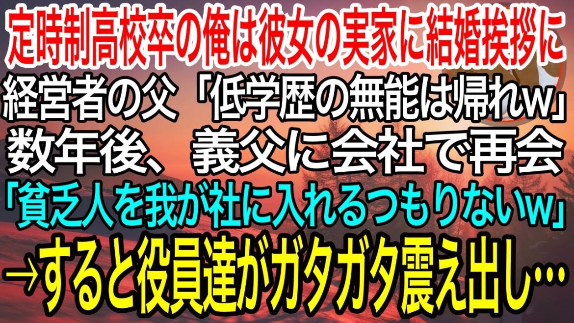 【感動】定時制高校の俺は彼女の実家に結婚挨拶に。経営者の義父「低学歴に娘はやらん！無能は帰れw」→数年後、義父の会社で再会し変わらず俺を見下す義父。それを見た役員達はガタガタ震え出し…【泣ける話】