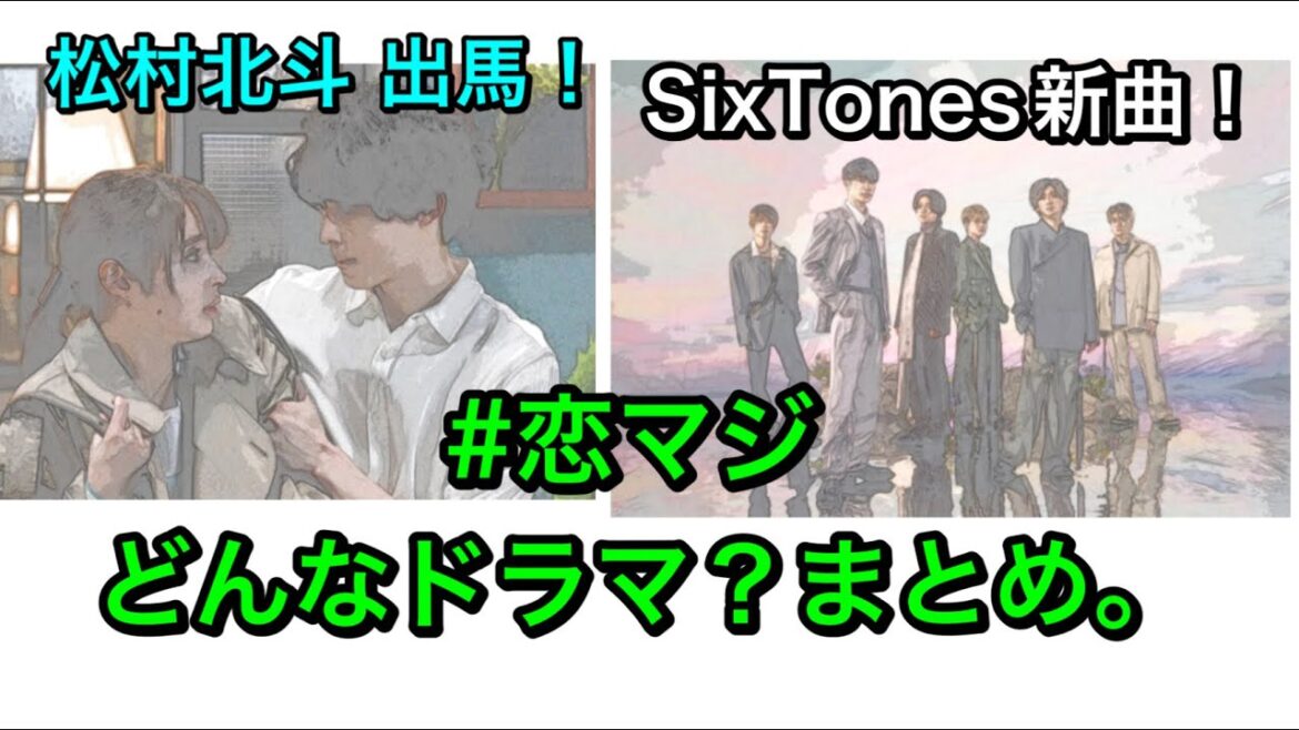 恋マジ : ストーンズ(SixTones) の新曲あり、松村北斗 出演あり。ドラマ『恋マジ』ってどんなドラマ？恋なんて、本気でやってどうするの？まとめ。