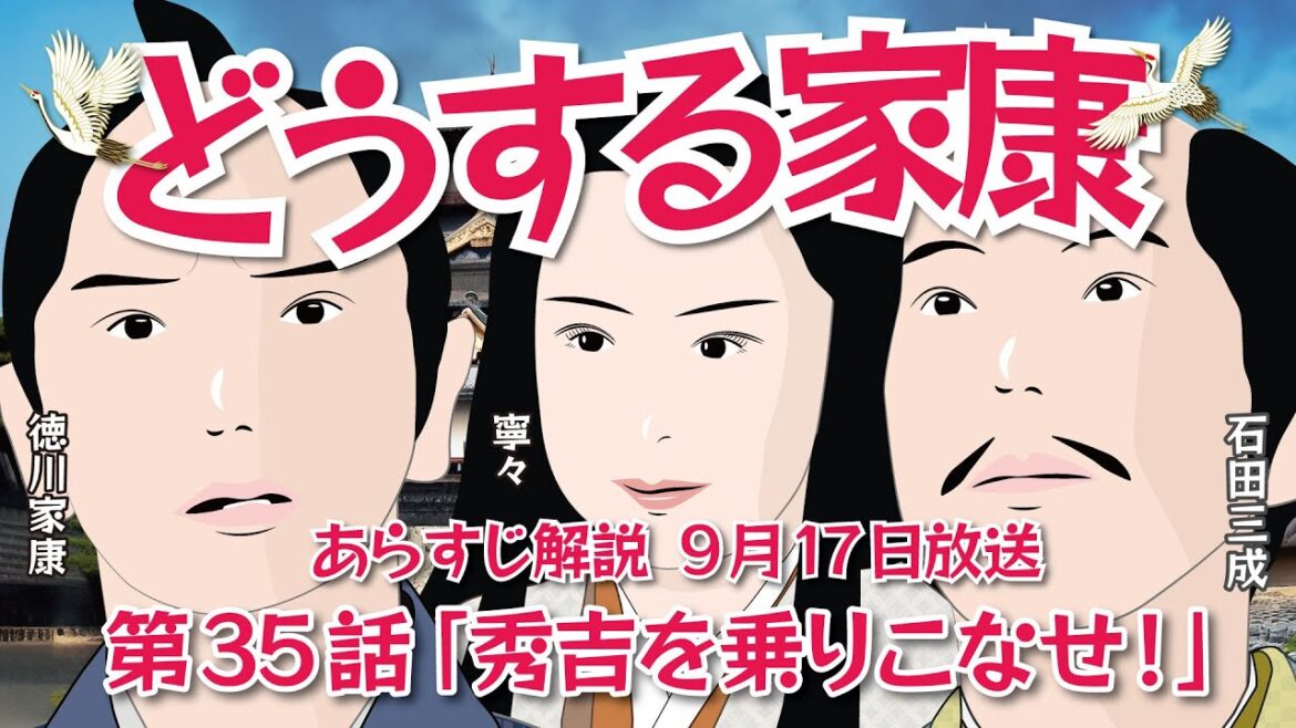 NHK大河ドラマ　どうする家康   第35話「秀吉を乗りこなせ！」　あらすじと解説　2023年9月17日放送予定　 （本放送ではあらすじ内容が変更している場合があります）