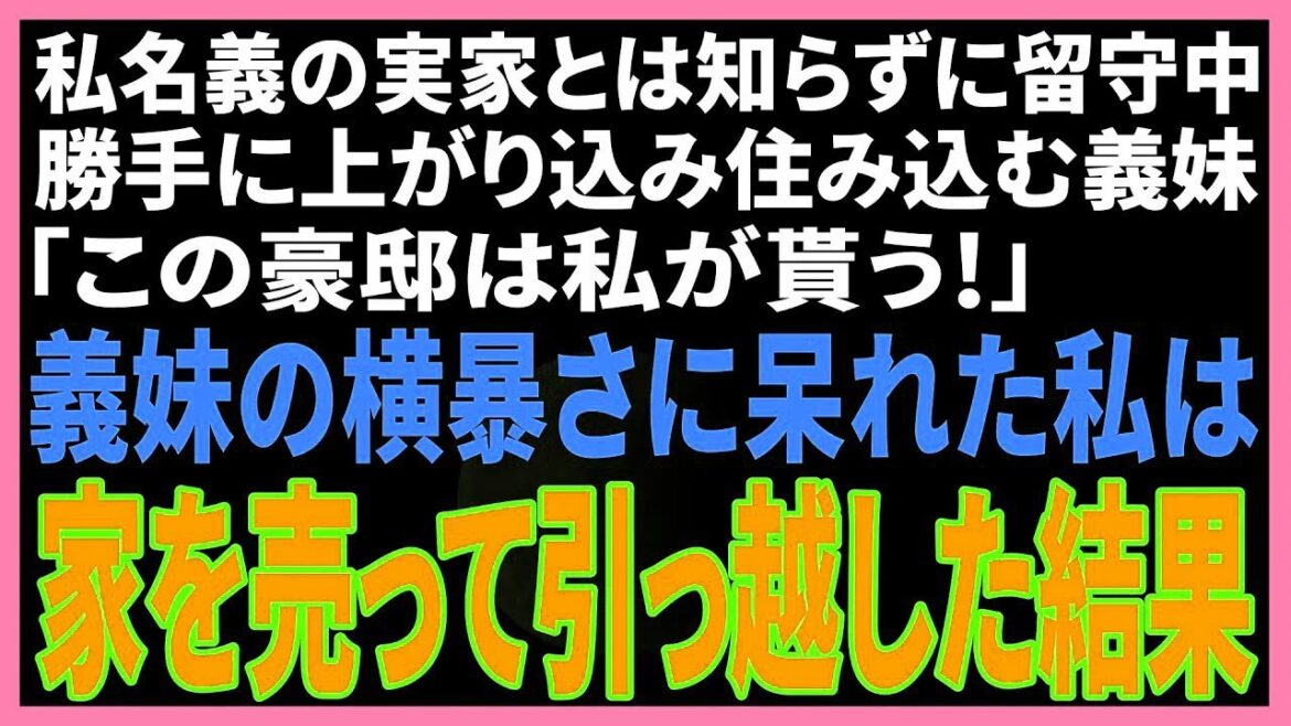 私名義の実家とは知らずに勝手に上がり込む義妹「この豪邸は私がもらう！」→横暴な態度に見かねた私は家を売って引っ越してやった結果w【スカッとする話】