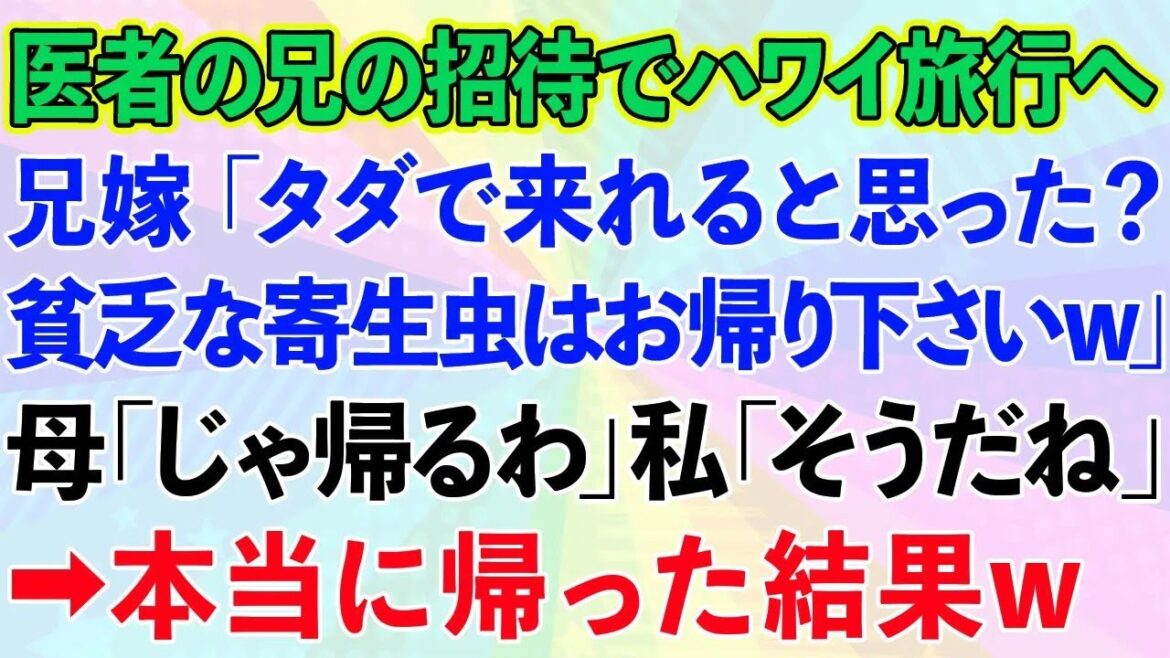 【スカッとする話】医者の兄の招待でハワイ旅行へ。兄嫁「タダで来れると思った？貧乏な寄生虫はお帰り下さいw」母「じゃ帰るわね」私「そうだね」→本当に帰った結果www
