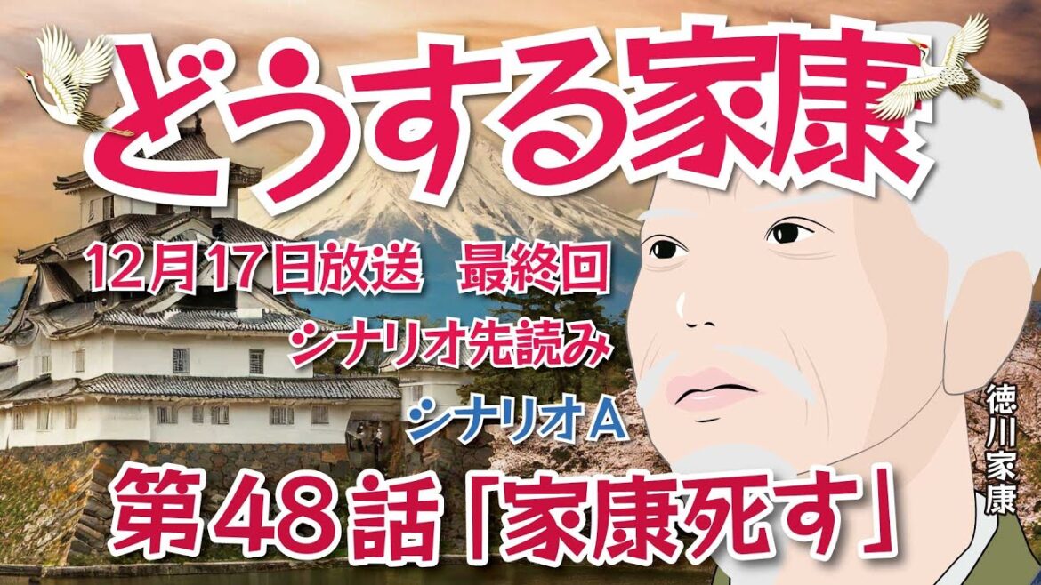 NHK大河ドラマ　どうする家康   第48話「家康死す」最終回  ドラマ展開・先読み解説　シナリオA   この記事はドラマの行方を一部予測してお届けします  2023年12月17日放送予定