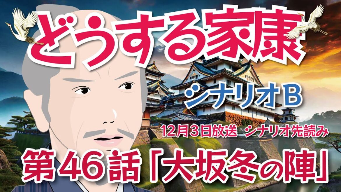 NHK大河ドラマ　どうする家康   第46話「大坂冬の陣」シナリオB  ドラマ展開・先読み解説  この記事はドラマの行方を一部予測してお届けします 2023年12月3日放送予定