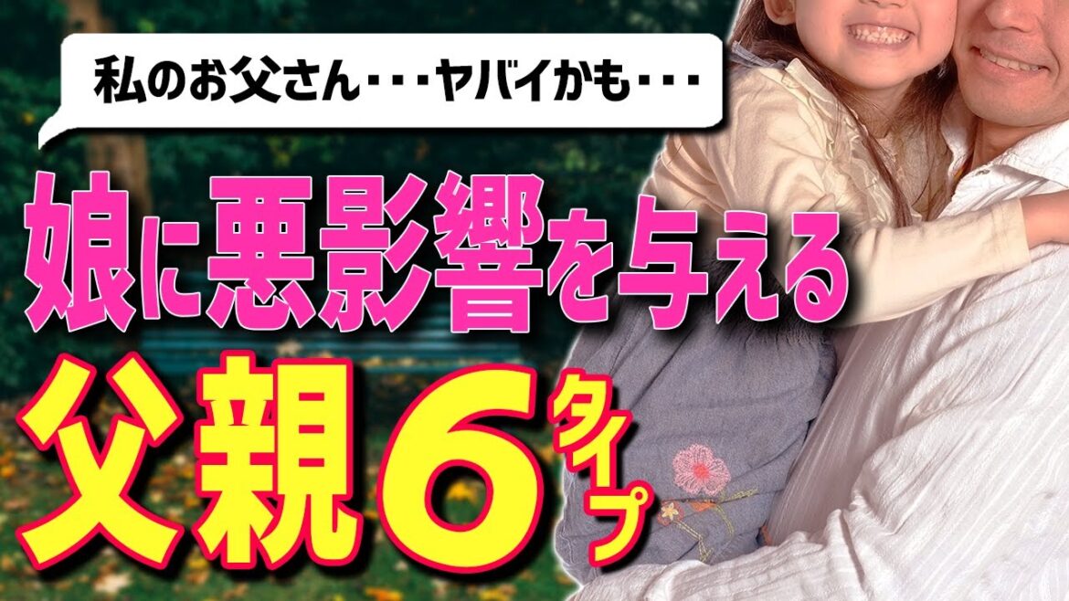 【父娘関係】娘に悪影響を与える父親の特徴（６つのタイプを心理学的に解説）