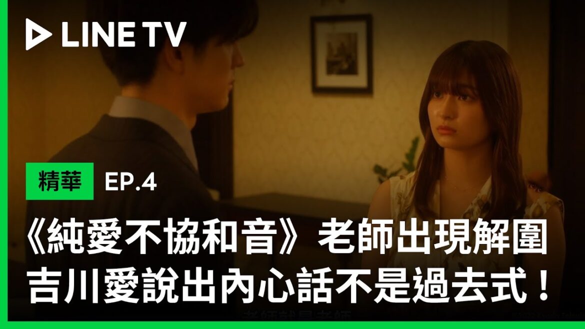 《純愛不協和音》EP4精華：老師中島裕翔出面解圍，吉川愛說出內心話不想讓愛情成為過去式！ | LINE TV 共享追劇生活