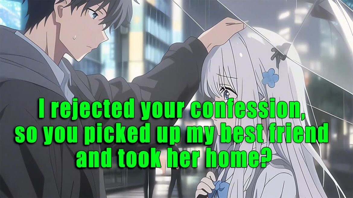 I rejected your confession, so you picked up my best friend and took her home?