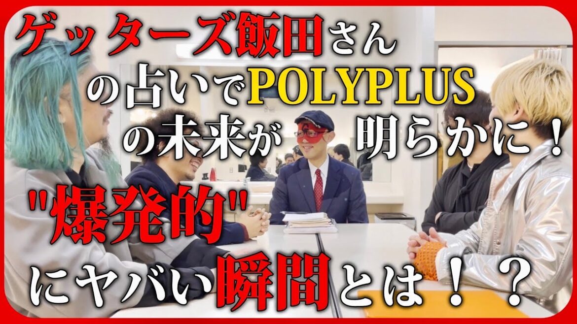 ゲッターズ飯田さんの占いでPOLYPLUSの未来が明らかに！"爆発的"にヤバい瞬間とは！？