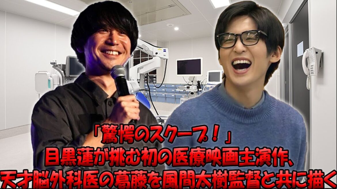 「驚愕のスクープ！」目黒蓮が医療映画の主役に初挑戦！風間太樹監督と共に描き出す、天才脳外科医の知られざる舞台裏と撮影の驚くべき裏話を徹底解剖【2026年公開予定】| トレンドエンタメ日本
