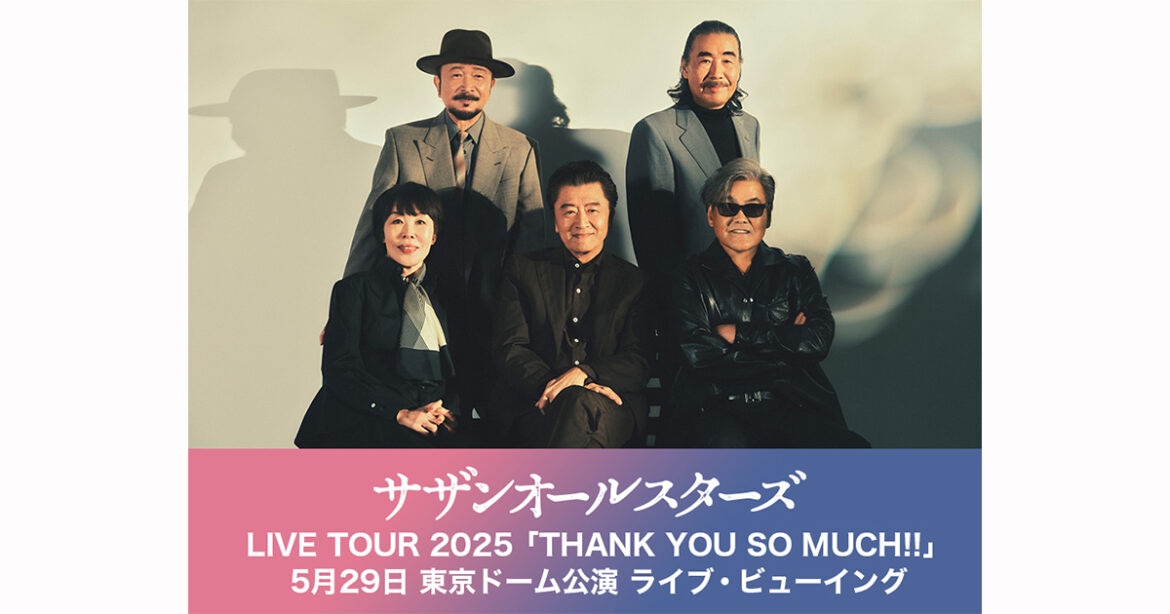 サザンオールスターズ LIVE TOUR 2025「THANK YOU SO MUCH!!」5月29日 東京ドーム公演 ライブ・ビューイング｜5/29(木)映画館で生中継！