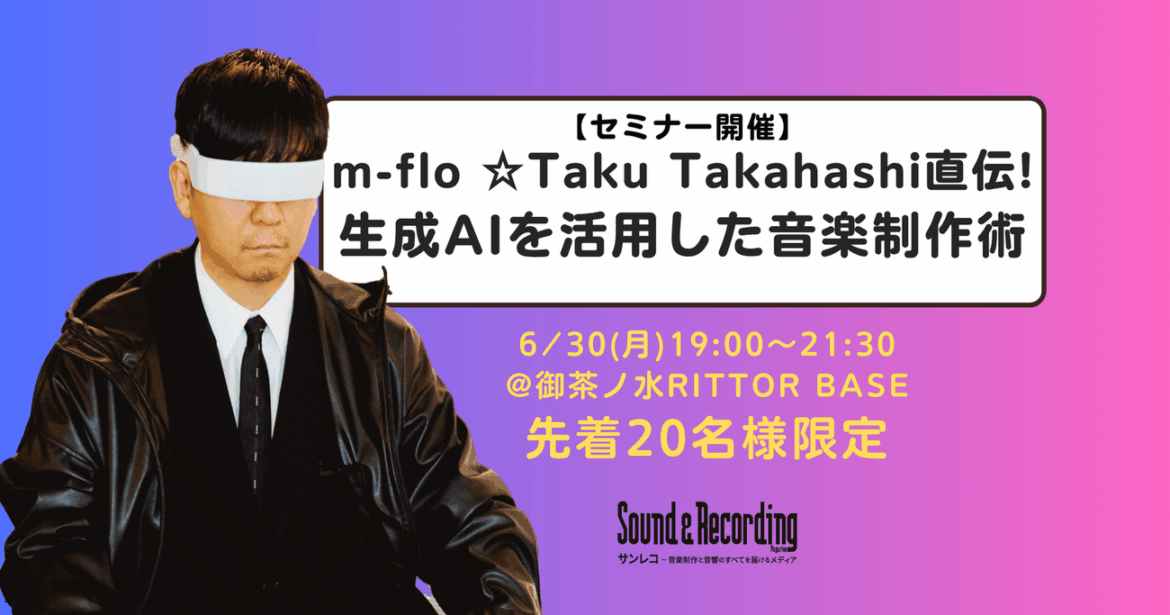 【先着20名様 限定】m-flo ☆Taku Takahashiを迎えた音楽制作セミナー開催！ 〜生成AIを活用した音楽制作術