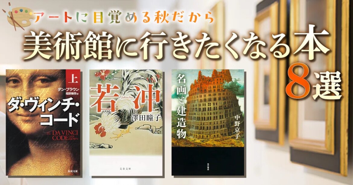 【ブックガイド】アートに目覚める秋だから　美術館に行きたくなる本８選 | カドブン
