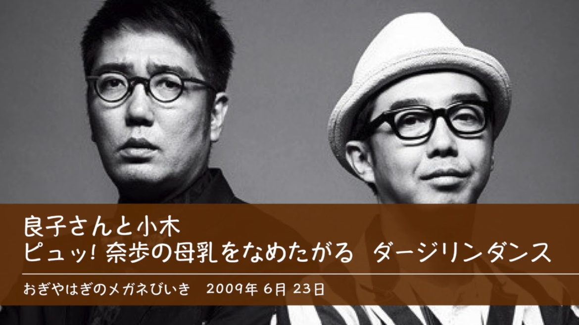 良子さんと小木 ピュッ! 奈歩の母乳を舐めたがる ダージリンダンス 【おぎやはぎのメガネびいき】2009年6月23日