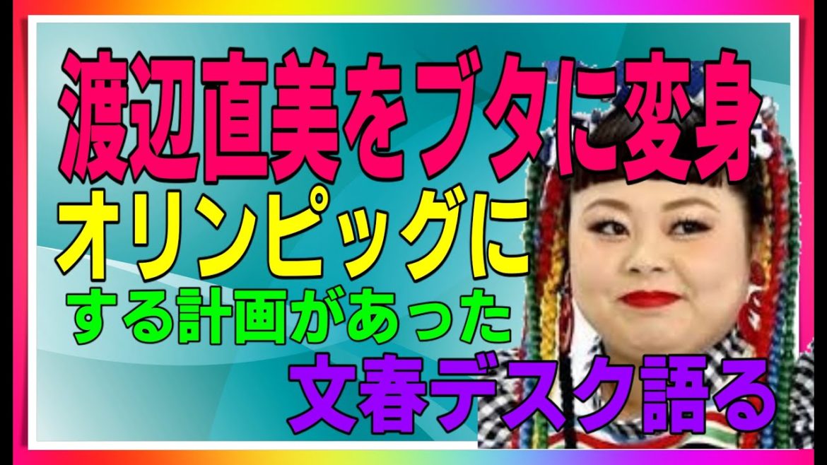 渡辺直美をブタに変身させるオリンピック開会式の計画があった。文春デスク語る。