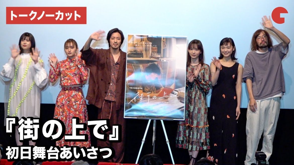 若葉竜也、穂志もえか、萩原みのり、古川琴音、中田青渚、今泉監督が登壇！映画『街の上で』初日舞台あいさつ【トークノーカット】