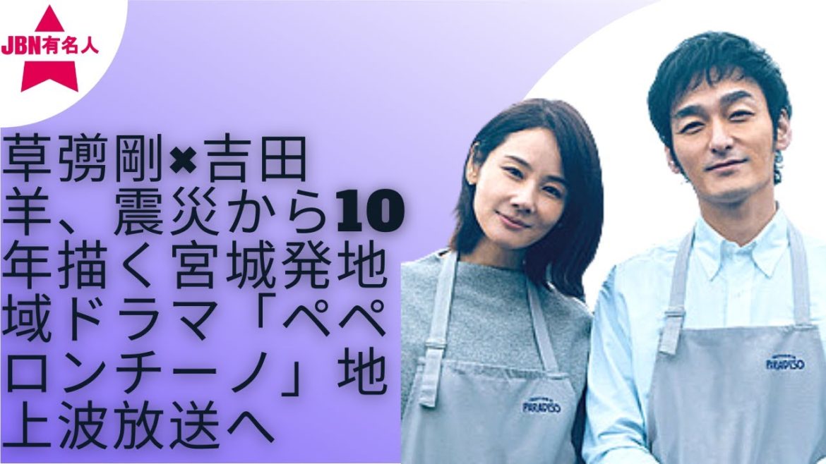 【SMAP】【草なぎ剛】【吉田羊】草なぎ剛と吉田羊が、10年が経過した被災地の夫婦を演じる宮城発地域ドラマ「ペペロンチーノ」