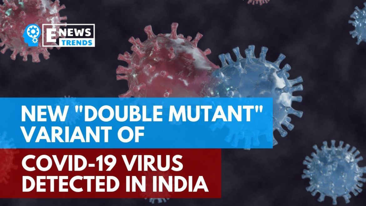 New "Double Mutant" Variant of COVID-19 Virus Detected in India