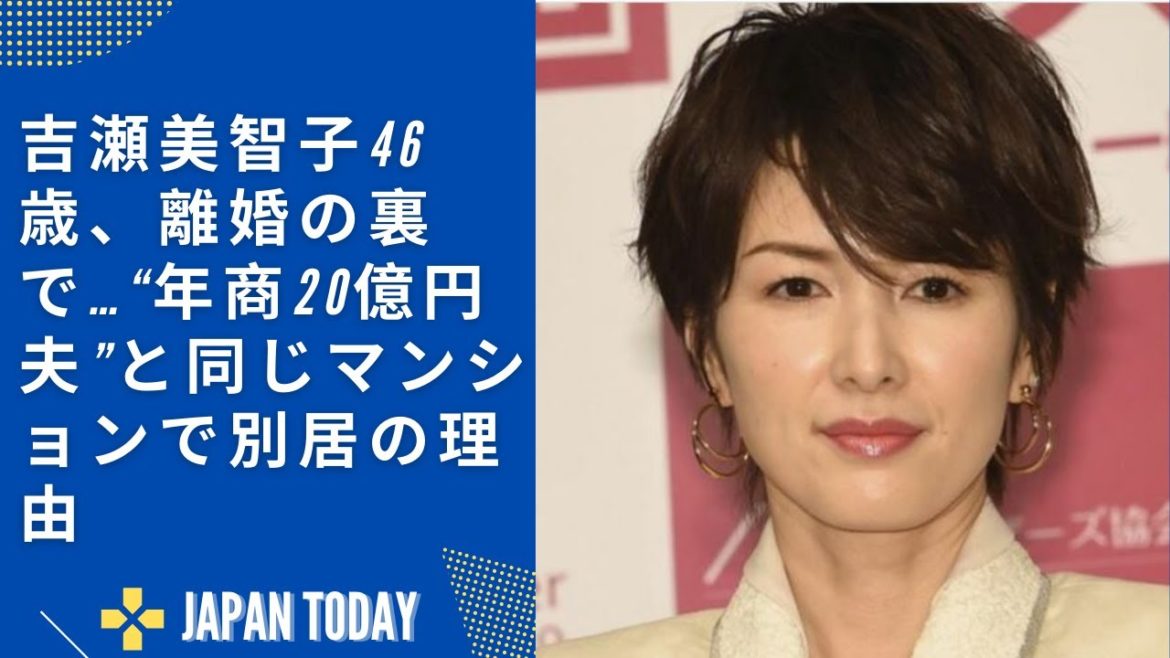 吉瀬美智子46歳、離婚の裏で…“年商20億円夫”と同じマンションで別居の理由   JAPAN NEWS