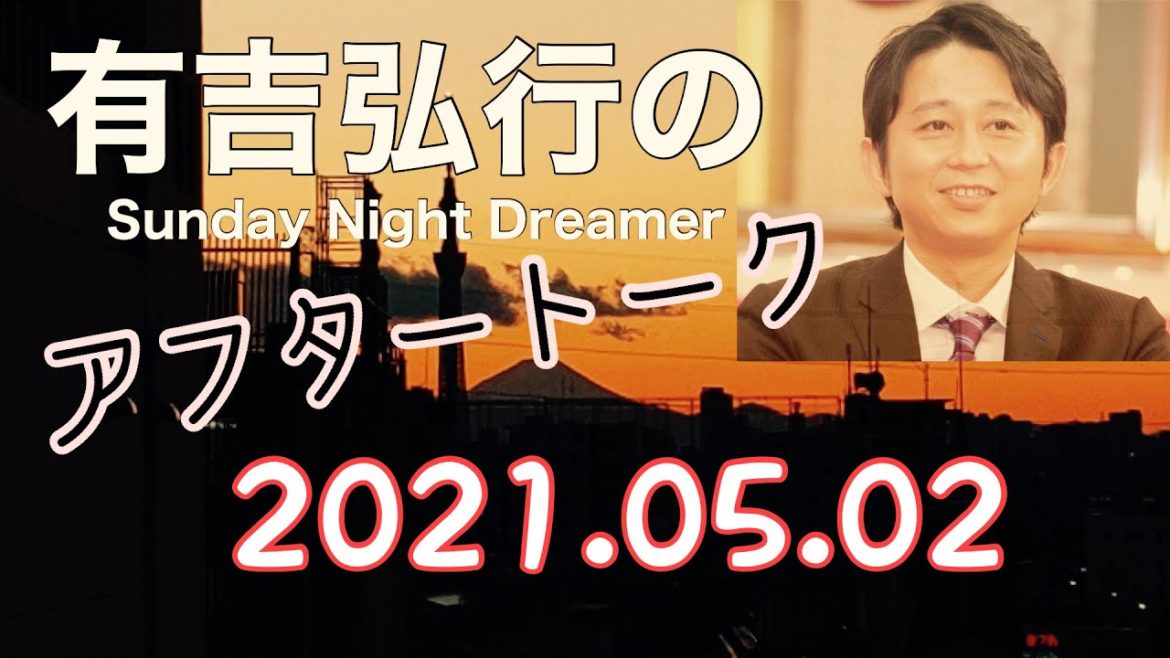 2021.05.02 有吉弘行のSUNDAY NIGHT DREAMER アフタートーク