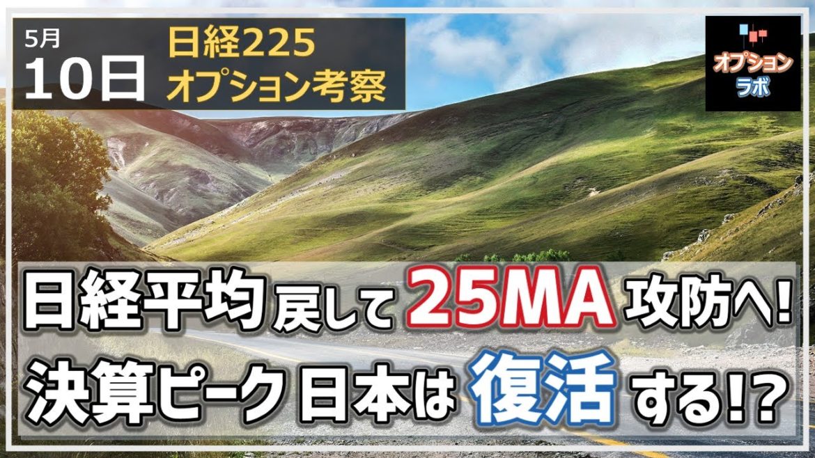 【日経225オプション考察】5/10 日経平均 戻して25MA攻防へ！　来週の決算ピークに向けEPSをチェック！果たして日本は復活するのか！？