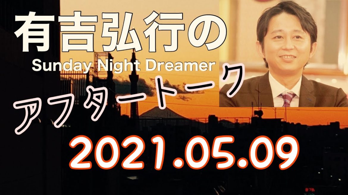 2021.05.09 有吉弘行のSUNDAY NIGHT DREAMER アフタートーク