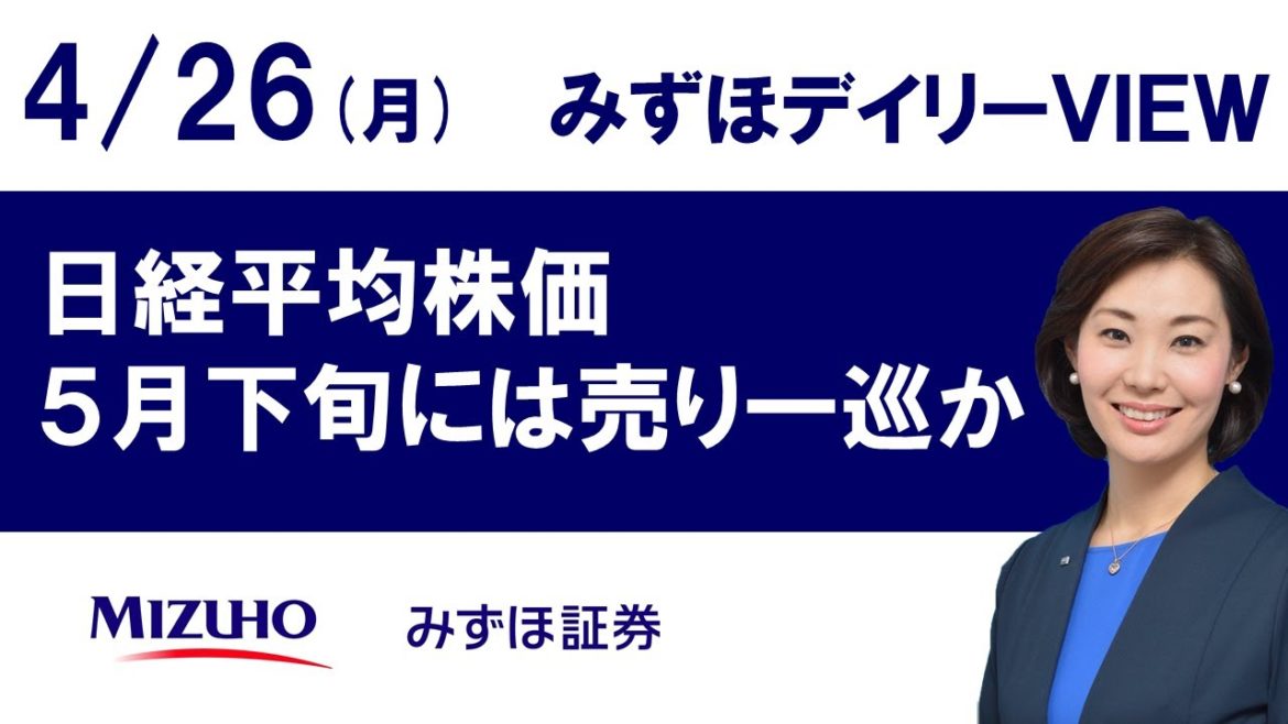 4月26日(月)【日経平均株価、5月下旬には売り一巡か】みずほデイリーVIEW 中島三養子 4月26日(月)【日経平均株価、5月下旬には売り一巡か】みずほデイリーVIEW 中島三養子