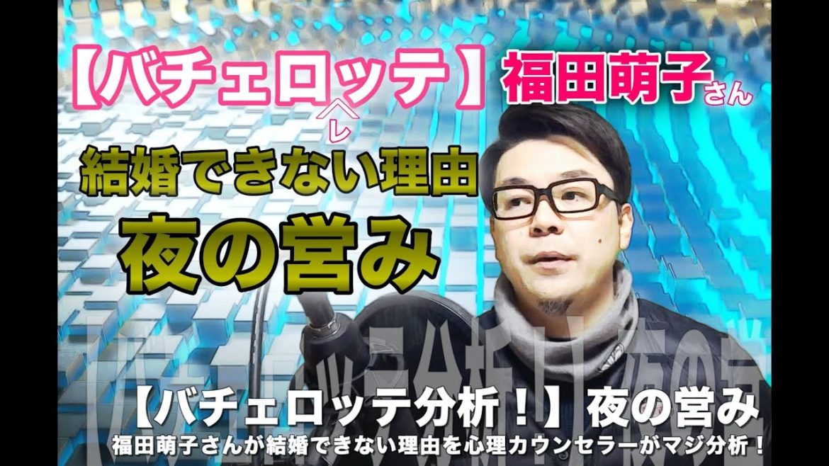 夜の営みについて！？【女性版バチェラー！バチェロレッテ・ジャパン分析/解説/考察！】福田萌子さんが結婚できない理由とは？心理カウンセラーがマジ分析！
