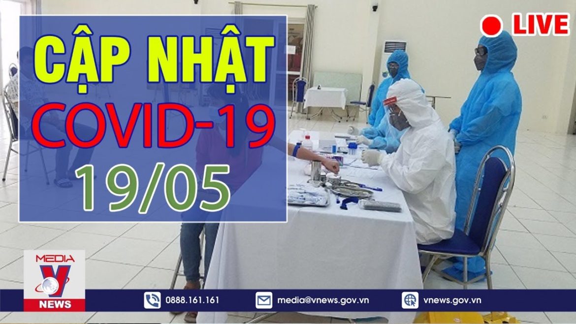 🔥 Cập nhật tin tức Covid-19 mới nhất sáng ngày 19/5 - VNEWS