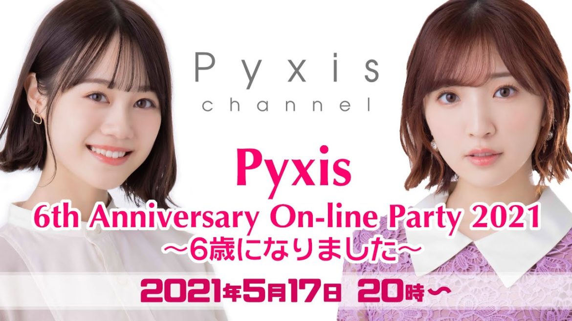 Pyxis 6th Anniversary On-line Party 2021 〜6歳になりました〜