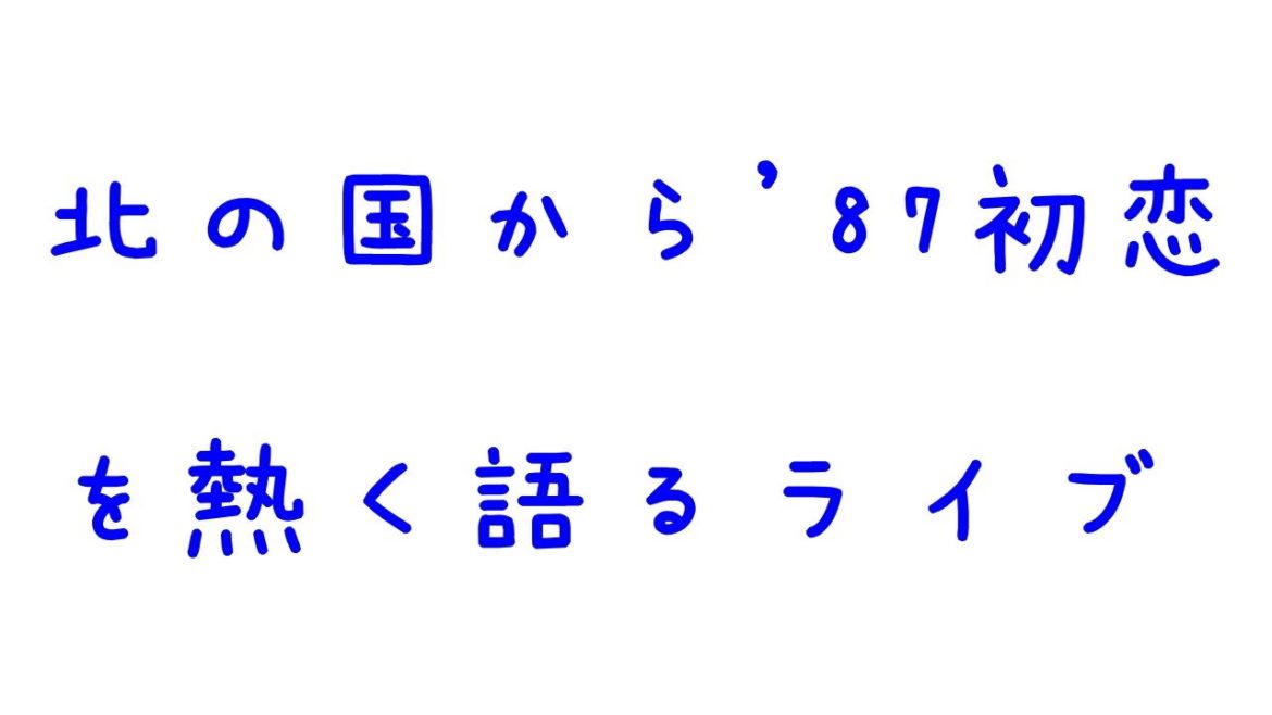 「北の国から '87 初恋」を深夜に熱く語るライブ