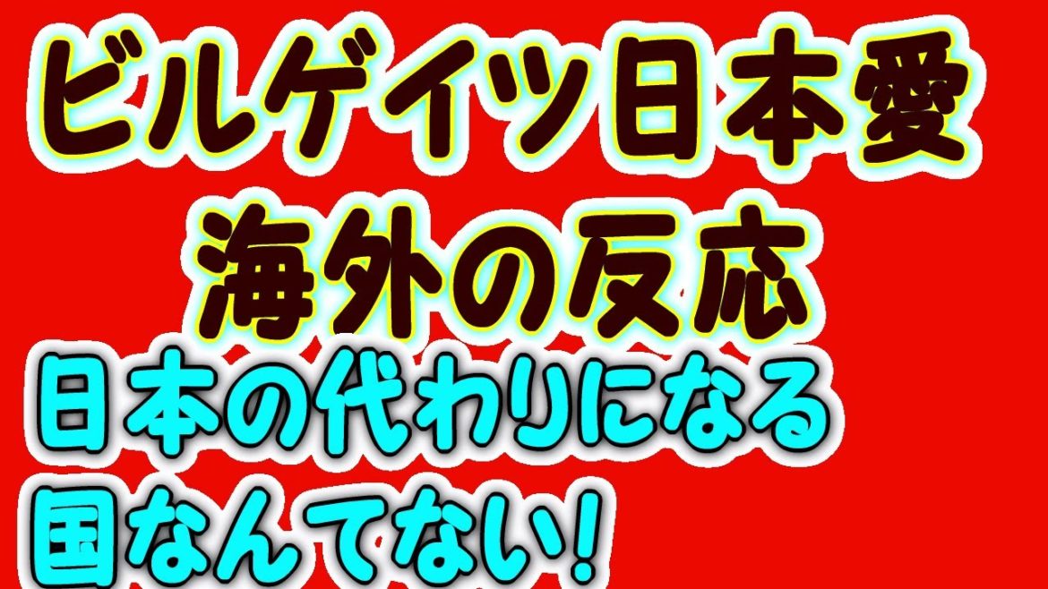 ビルゲイツの日本愛　日本は必ず復活する　海外の反応　日本の代わりになる国なんて存在しない　日本は恐ろしい国だ
