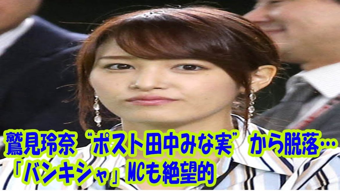 鷲見玲奈“ポスト田中みな実”から脱落…「バンキシャ」MCも絶望的