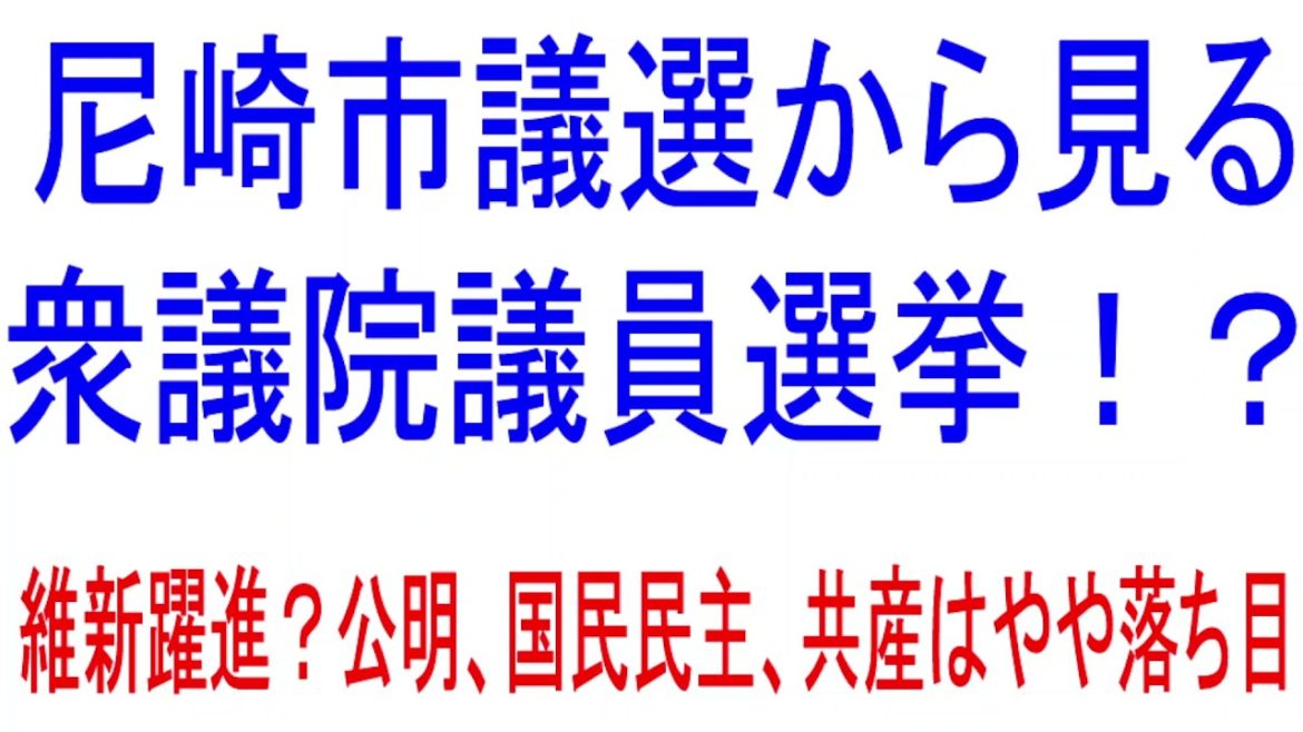 尼崎市議選から見る衆議院議員選挙！？維新躍進、公明、国民民主、共産はやや落ち目？