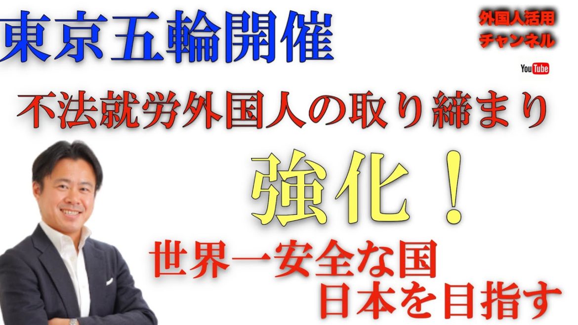 東京オリンピックに向けて不法就労等外国人の取締強化! 東京オリンピックに向けて不法就労等外国人の取締強化!