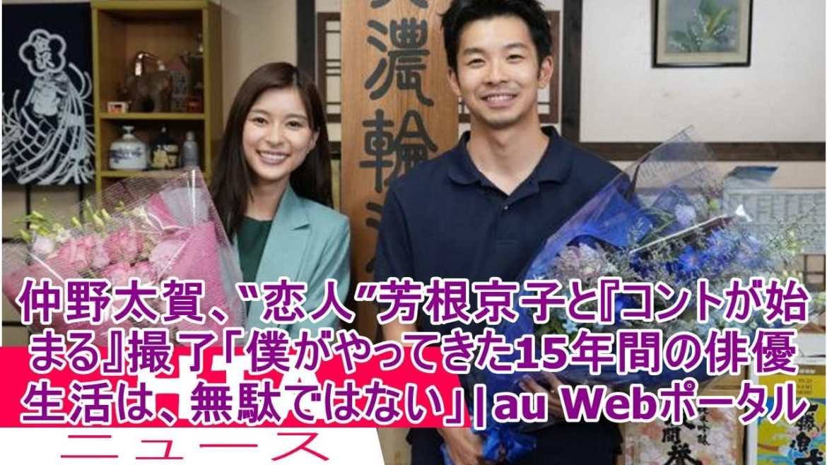 仲野太賀、“恋人”芳根京子と『コントが始まる』撮了「僕がやってきた15年間の俳優生活は、無駄ではない」|au Webポータル