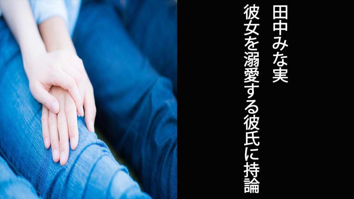 【あざとくて何が悪いの?】田中みな実 彼女を溺愛する彼氏に持論 【あざとくて何が悪いの?】田中みな実 彼女を溺愛する彼氏に持論