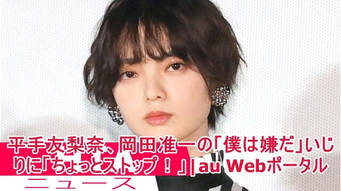 平手友梨奈、岡田准一の「僕は嫌だ」いじりに「ちょっとストップ！」|au Webポータル