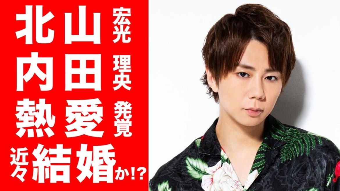 【衝撃】キスマイ 北山宏光と内田理央の熱愛が発覚!?連日の自宅デート!結婚報道もそろそろか!?【Kis-My-Ft2】