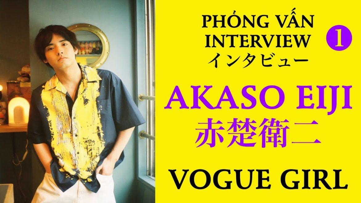 【VIETSUB/ENGSUB】AKASO EIJI (赤楚衛二) - Phỏng vấn (Interview) VOGUE GIRL (1/3) | Braid Girl's World