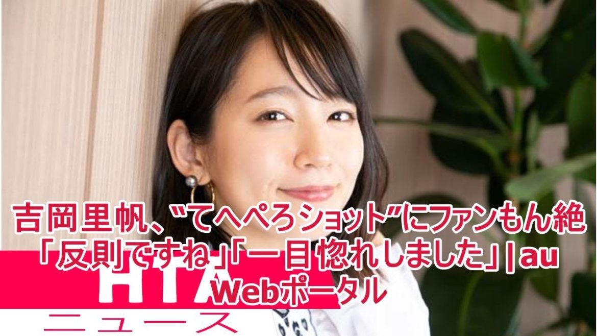 吉岡里帆、“てへぺろショット”にファンもん絶「反則ですね」「一目惚れしました」|au Webポータル